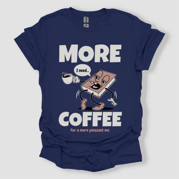 I need more coffee for a more pleasant me unisex t-shirt