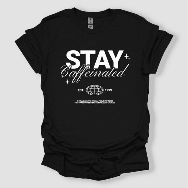 Stay Caffeinated Stylish Graphics T-Shirt - Unisex Shirt