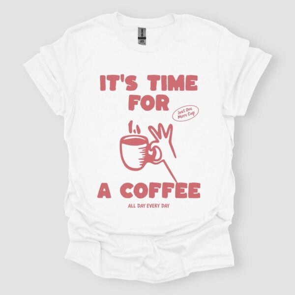 It's Time For a Coffee Funny Graphic T-Shirt - Unisex Shirt