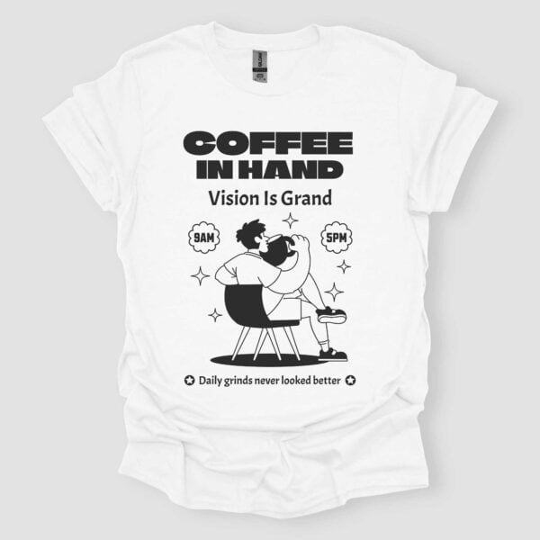 Coffee In Hand Vision Is Grand T Shirt Unisex White