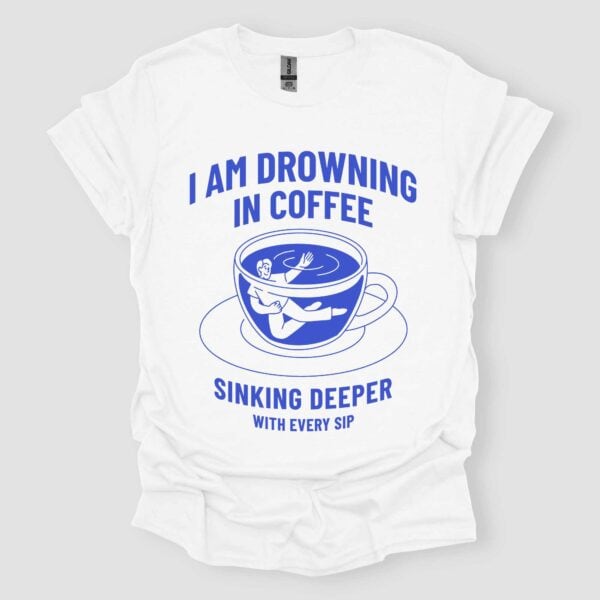 I Am Drowning In Coffee T Shirt Funny Coffee Lover Tee White