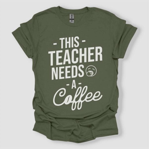 This Teacher Needs A Coffee T Shirt Unisex Military Green