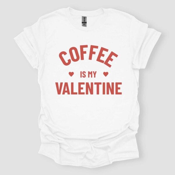 Coffee Is My Valentine T Shirt White