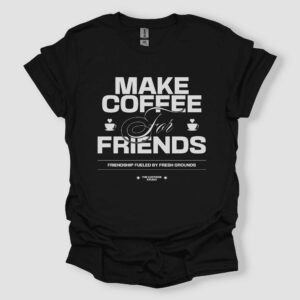 Make Coffee For Friends Unisex T Shirt Black