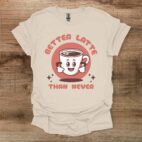 Better latte than never natural t shirt unisex