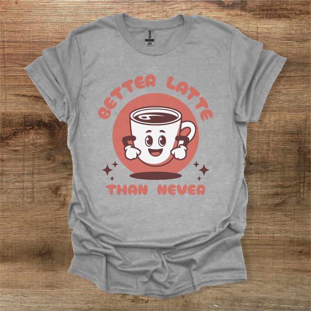 Better Latte Than Never Sport Grey T-Shirt Unisex Better latte than never sport grey t shirt unisex