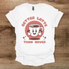 Better latte than never white t shirt unisex