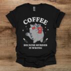 Coffee because murder is wrong black t shirt unisex