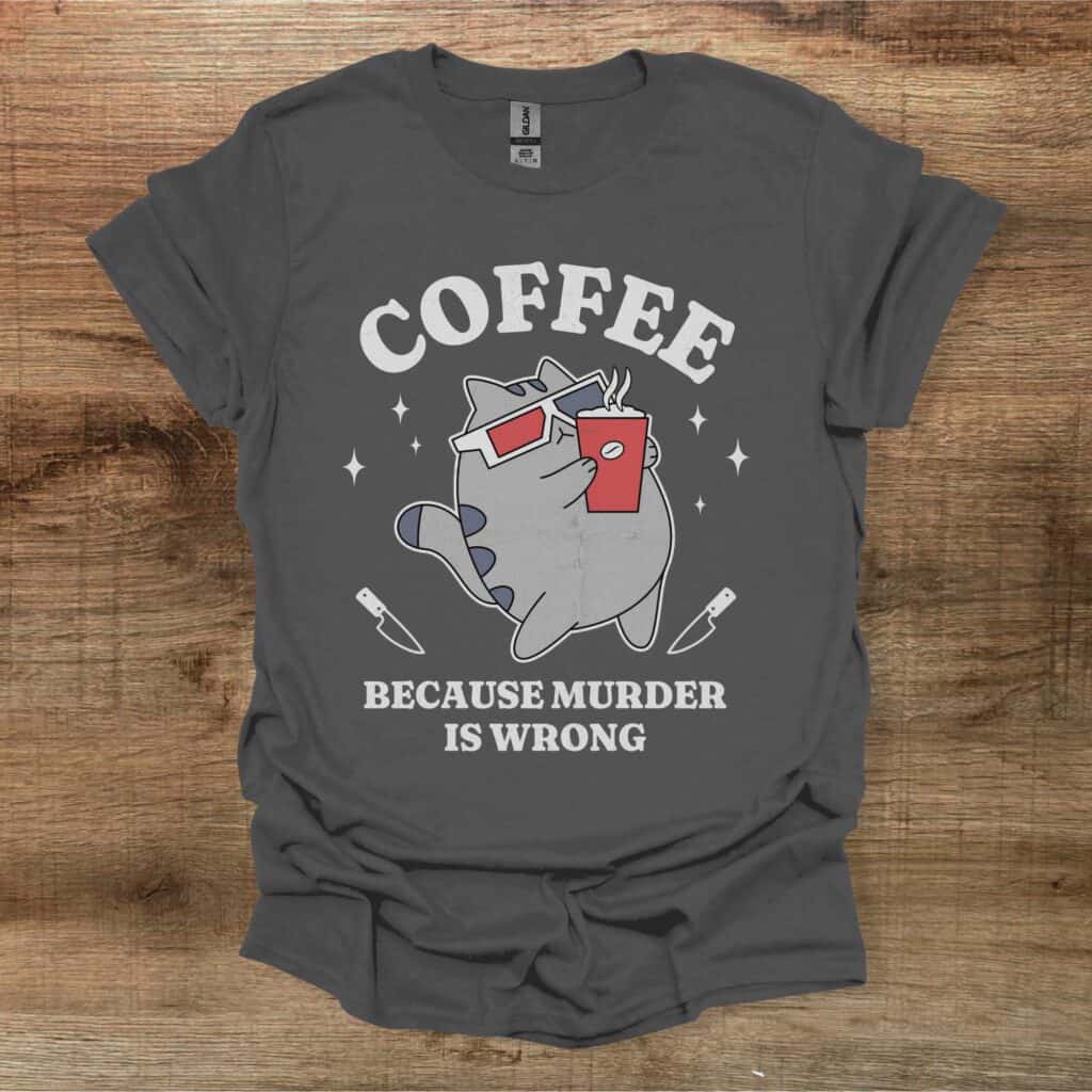 Coffee Because Murder is Wrong Charocal T-Shirt Unisex Coffee because murder is wrong charocal t shirt unisex