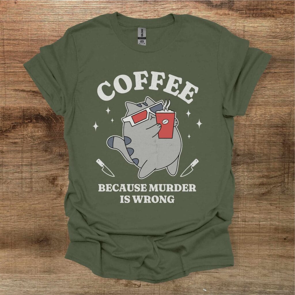 Coffee because murder is wrong military green t shirt unisex