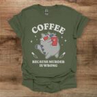 Coffee because murder is wrong military green t shirt unisex