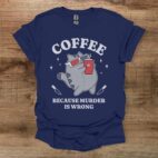 Coffee because murder is wrong navy t shirt unisex