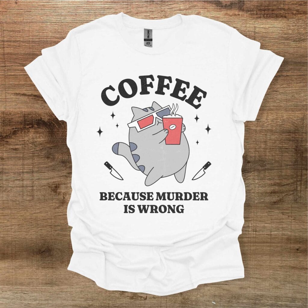 Coffee Because Murder is Wrong White T-Shirt Unisex Coffee because murder is wrong white t shirt unisex