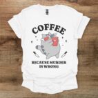 Coffee because murder is wrong white t shirt unisex