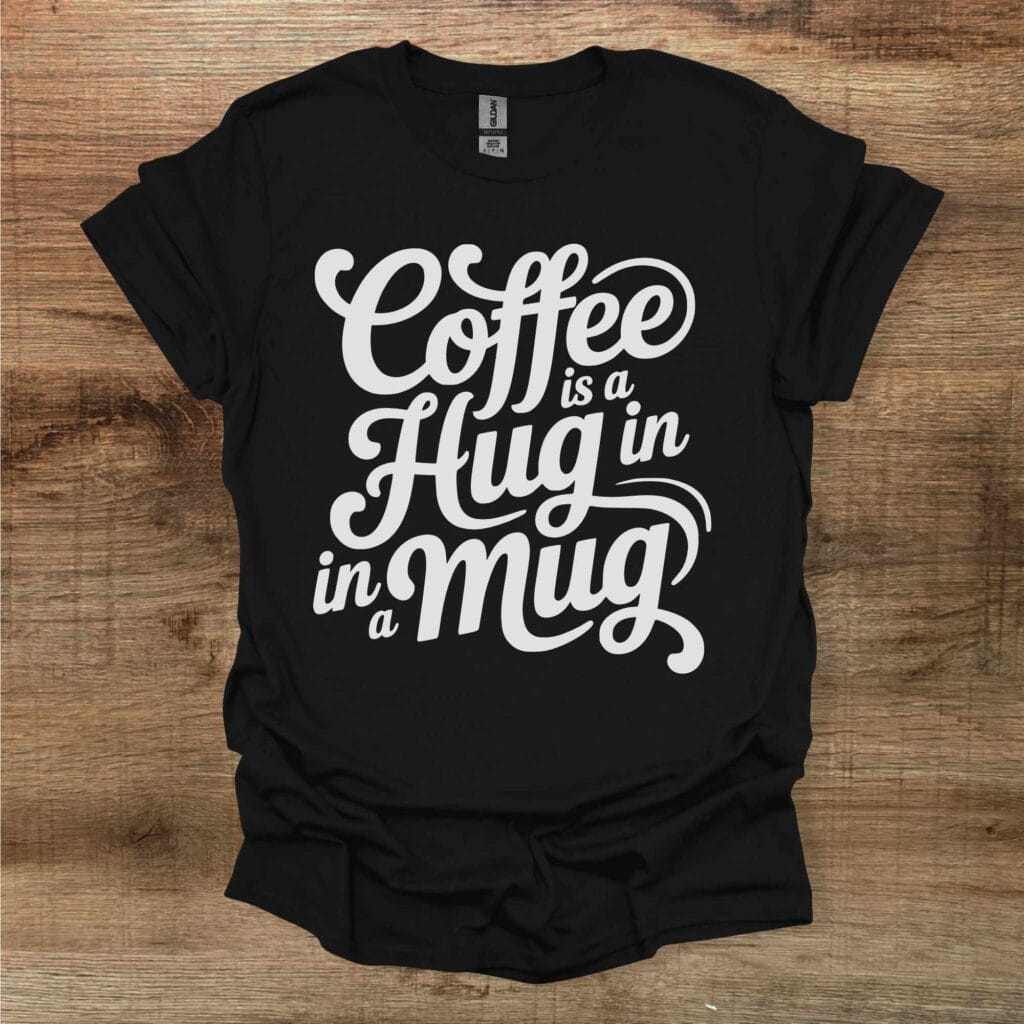 Coffee is a hug in a mug black t shirt unisex