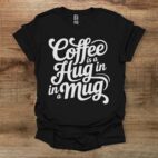 Coffee is a hug in a mug black t shirt unisex