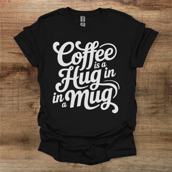 Coffee is a hug in a mug black t shirt unisex