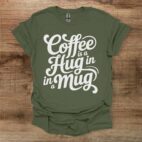 Coffee is a hug in a mug military green t shirt unisex