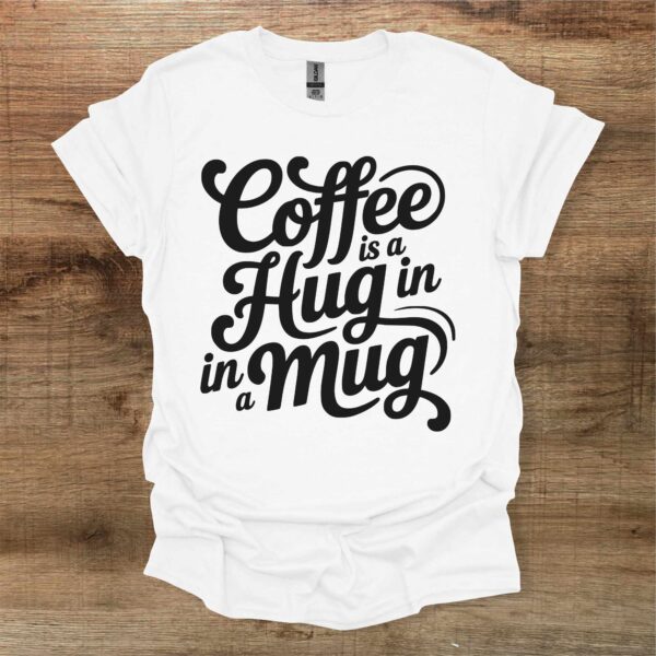 Coffee is a hug in a mug white t shirt unisex