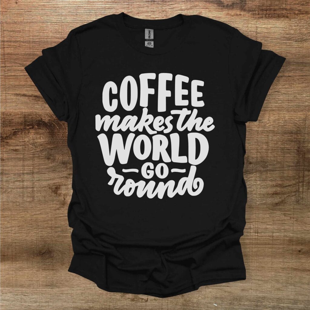 Coffee Makes The World Go Round Black T-Shirt Unisex Coffee makes the world go round black t shirt unisex