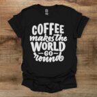 Coffee makes the world go round black t shirt unisex