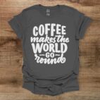 Coffee makes the world go round charocal t shirt unisex
