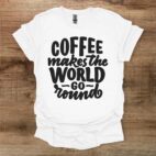 Coffee makes the world go round white t shirt unisex
