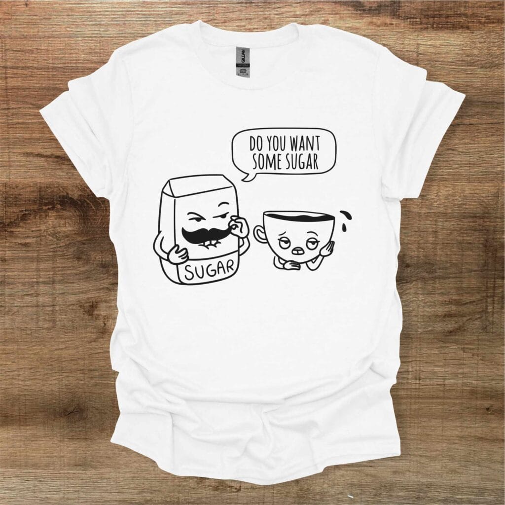 Do You Want Some Sugar Funny Phrase Coffee White T-Shirt Unisex Do you want some sugar funny phrase coffee white t shirt unisex