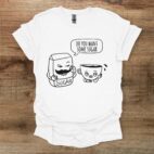 Do you want some sugar funny phrase coffee white t shirt unisex