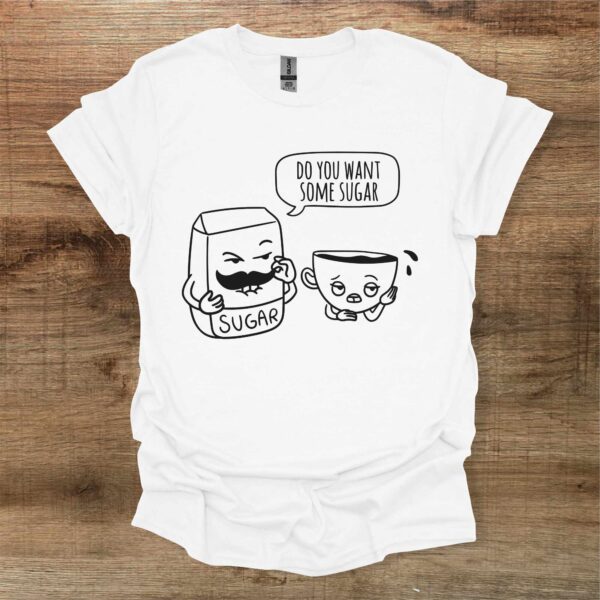 Do you want some sugar funny phrase coffee white t shirt unisex