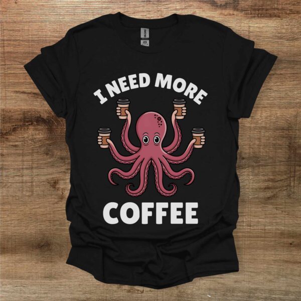 I need more coffee octopus black t shirt unisex