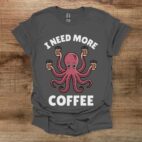 I need more coffee octopus charocal t shirt unisex