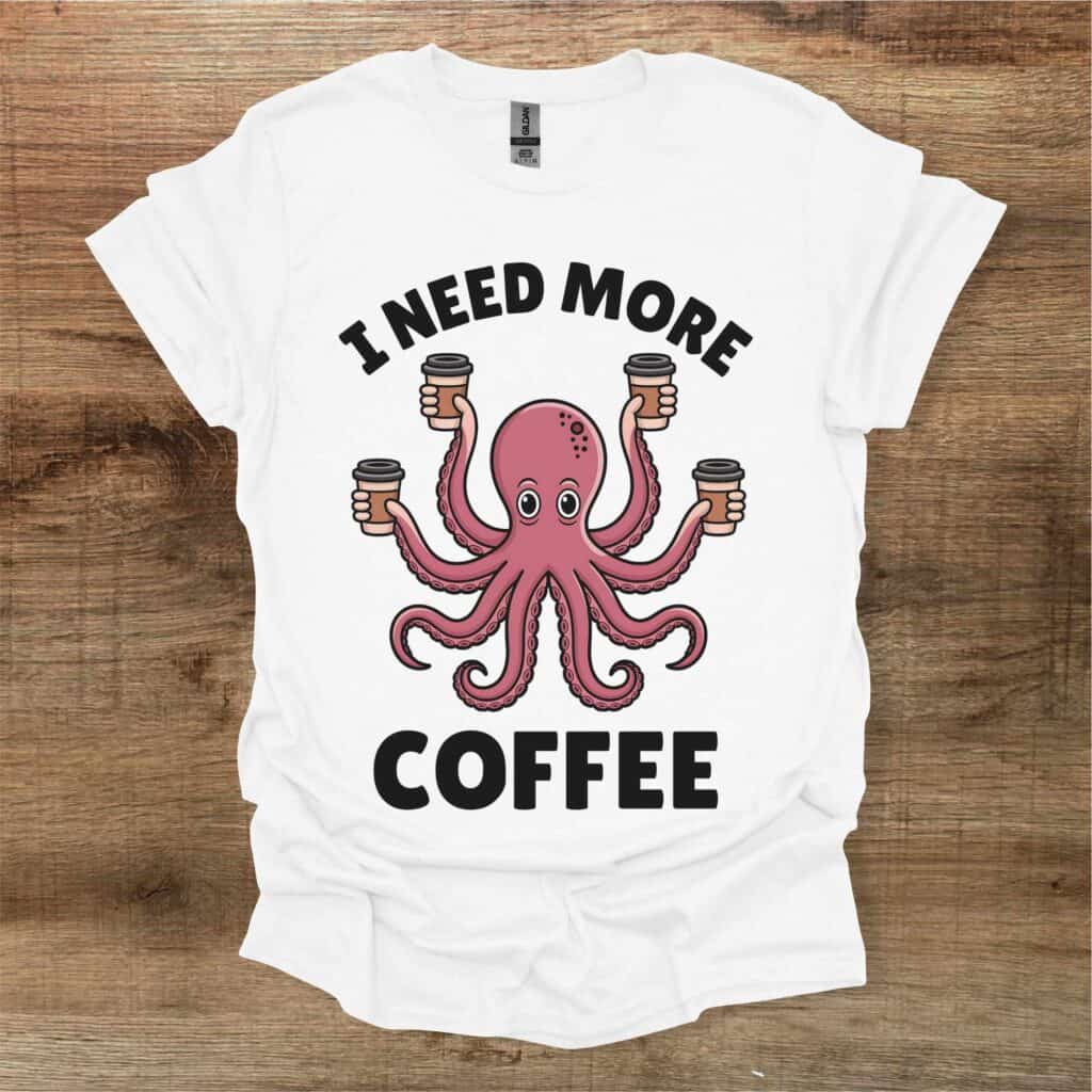 I Need More Coffee Octopus White T-Shirt Unisex I need more coffee octopus white t shirt unisex