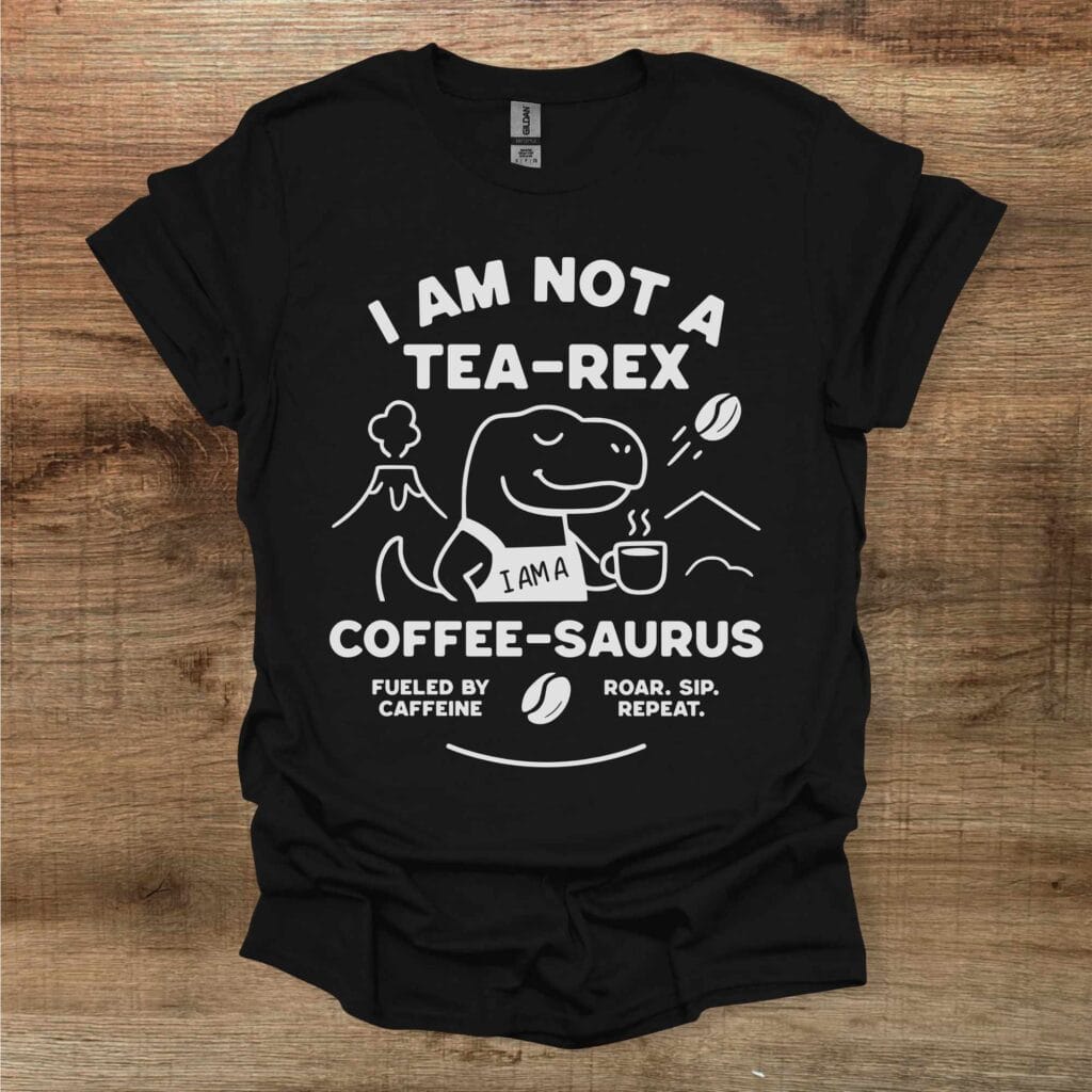 I am not a Tea-Rex - I am a Coffee Saurus Black T-Shirt Unisex I am not a tea rex i am a coffee saurus black t shirt unisex
