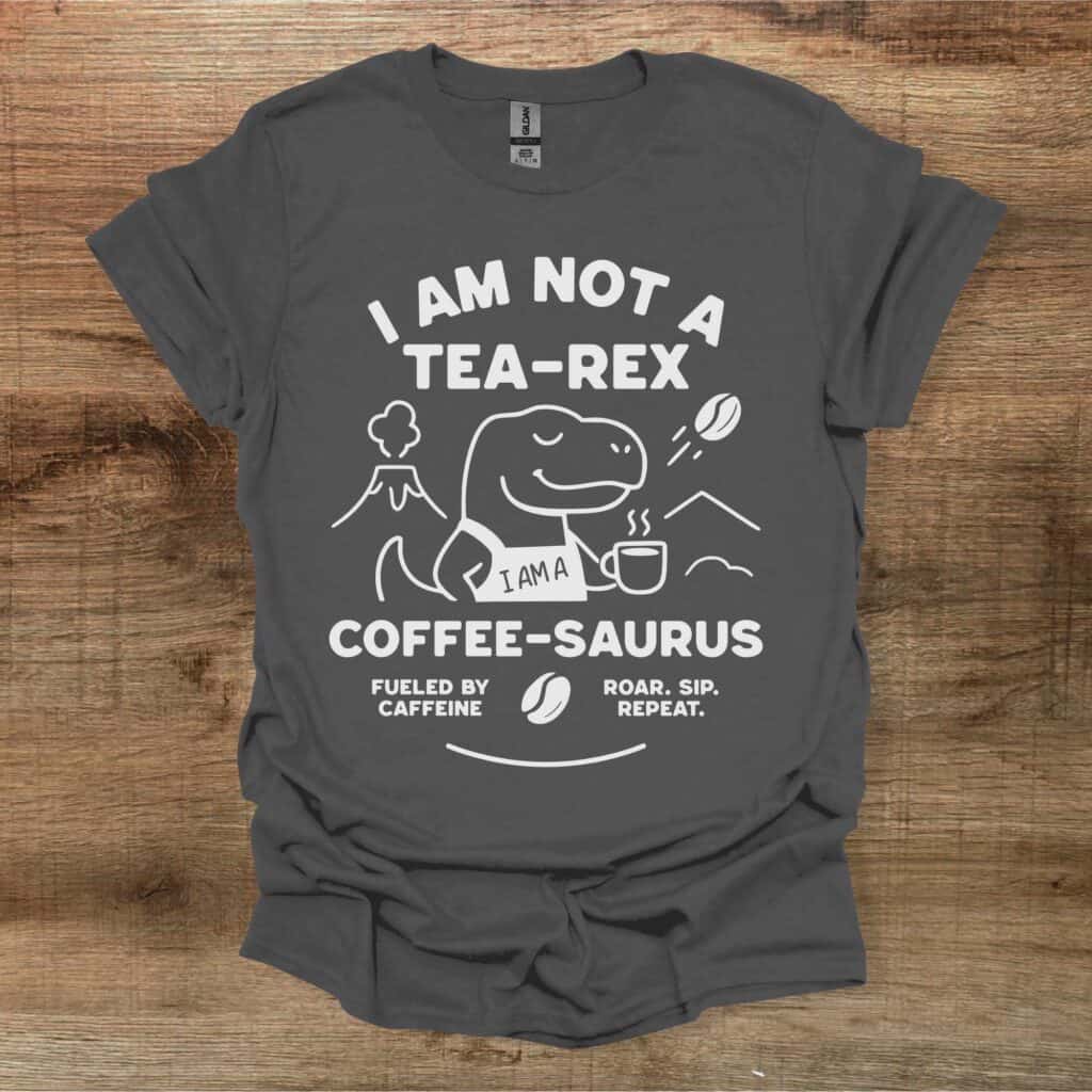 I am not a Tea-Rex - I am a Coffee Saurus Charocal T-Shirt Unisex I am not a tea rex i am a coffee saurus charocal t shirt unisex