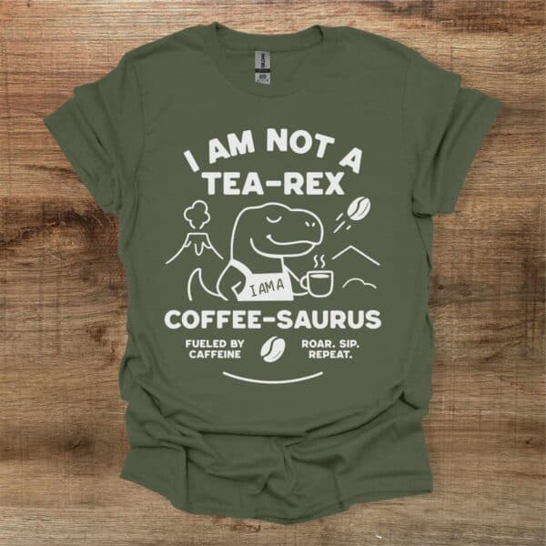 I am not a tea rex i am a coffee saurus military green t shirt unisex