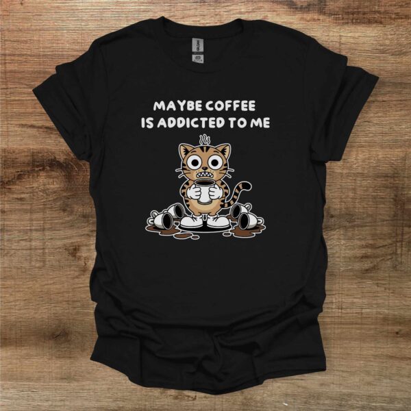 Maybe coffee is addicted to me black t shirt unisex