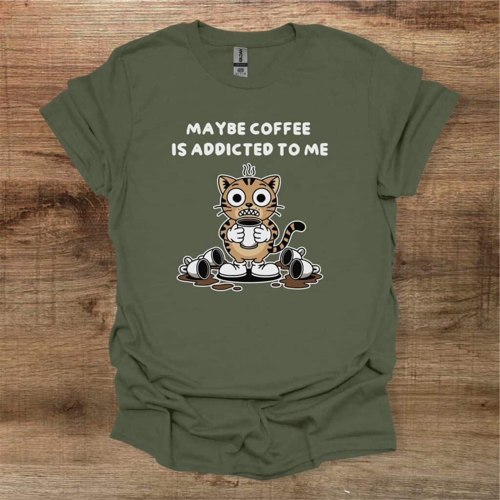 Maybe coffee is addicted to me military green t shirt unisex