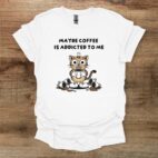 Maybe coffee is addicted to me white t shirt unisex