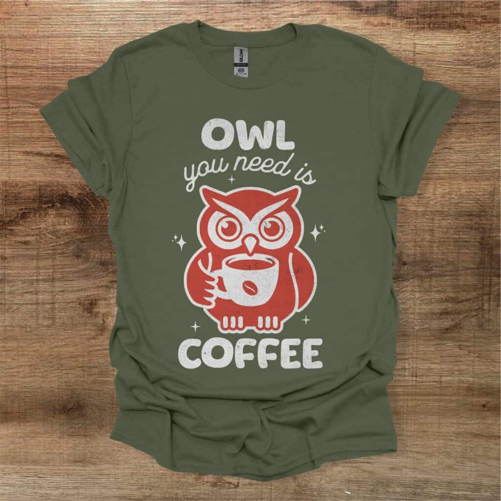 Owl You Need is Coffee Black Military Green T-Shirt Unisex Owl you need is coffee black military green t shirt unisex