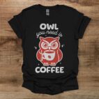 Owl you need is coffee black t shirt unisex