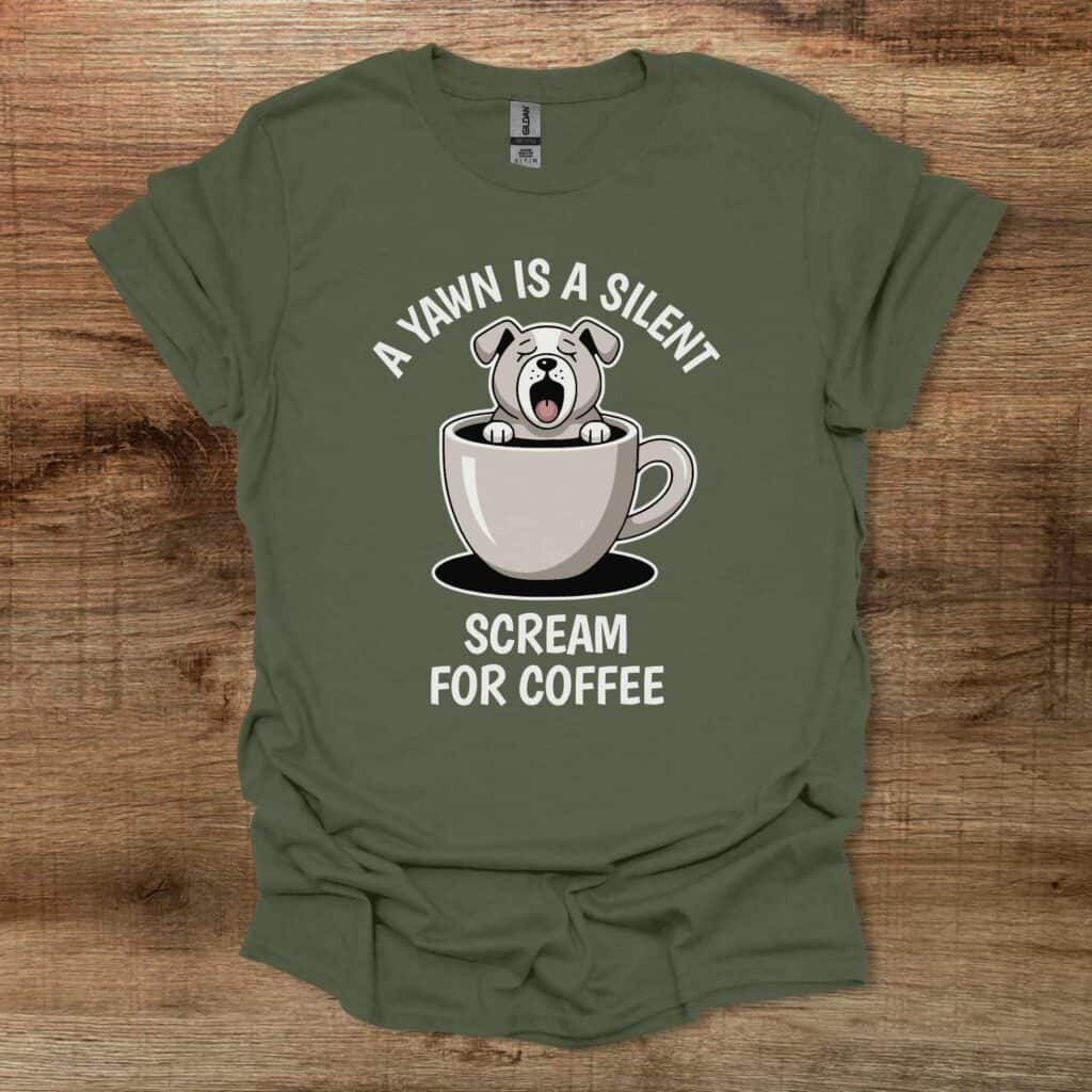 A Yawn is a Silent Scream For Coffee Military Green T-Shirt Unisex A yawn is a silent scream for coffee military green t shirt unisex