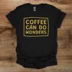 Coffee can do wonders black t shirt unisex