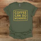 Coffee can do wonders military green t shirt unisex