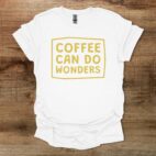 Coffee can do wonders white t shirt unisex