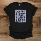 Coffee first plans later black t shirt unisex