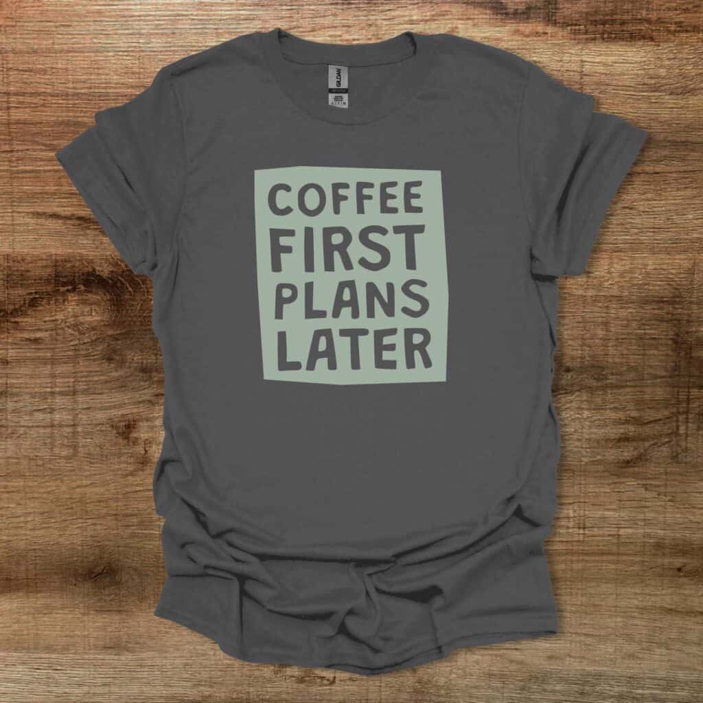 Coffee First Plans Later Charocal T-Shirt Unisex Coffee first plans later charocal t shirt unisex