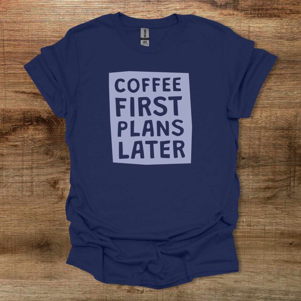 Coffee First Plans Later Navy T-Shirt Unisex Coffee first plans later navy t shirt unisex