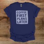 Coffee first plans later navy t shirt unisex