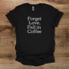 Forget love fall in coffee black t shirt unisex